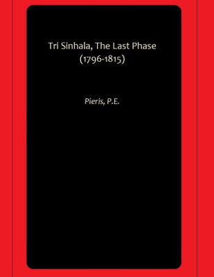 Tri Sinhala, The Last Phase (1796-1815)(Hardcover, Pieris, P.E.)