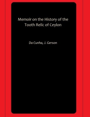 Memoir on the History of the Tooth Relic of Ceylon(Hardcover, Da Cunha, J. Gerson)