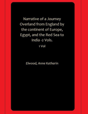 Narrative of a Journey Overland from England by the continent of Europe, Egypt, and the Red Sea to India -2 Vols.(Paperback, Elwood, Anne Katharin)