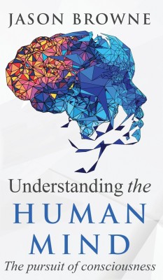 Understanding the Human Mind The Pursuit of Consciousness(English, Hardcover, Browne Jason)