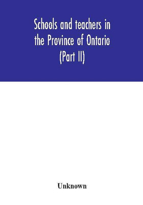 Schools and teachers in the Province of Ontario (Part II) Secondary Schools, Teachers' Colleges and Technical Institutes November 1957(English, Hardcover, unknown)