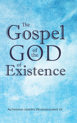 The Gospel of the God of Existence(English, Hardcover, Delahoussaye Althemus Joseph)