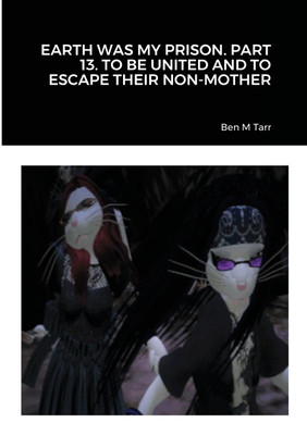 Earth Was My Prison. Part 13. to Be United and to Escape Their Non-Mother(English, Paperback, Ben M Tarr)
