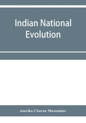 Indian national evolution; a brief survey of the origin and progress of the Indian National Congress and the growth of Indian nationalism(English, Paperback, Charan Mazumdar Amvika) Indian national evolution; a brief survey of the origin and progress of the Indian National Congress and the growth of Indian nationalism(English, Paperback, Charan Mazumdar Amvika)