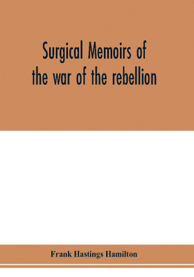 Surgical memoirs of the war of the rebellion(English, Paperback, Hastings Hamilton Frank)