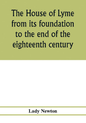 The house of Lyme from its foundation to the end of the eighteenth century(English, Paperback, Newton Lady)