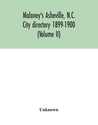 Maloney's Asheville, N.C. City directory 1899-1900 (Volume II)(English, Hardcover, unknown)