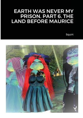 Earth Was Never My Prison. Part 6. the Land Before Maurice(English, Paperback, Squirt)