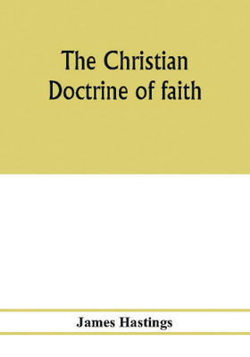 The Christian doctrine of faith(English, Paperback, Hastings James)