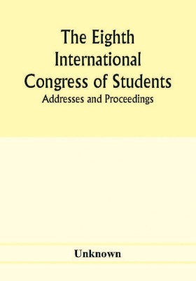 The Eighth International Congress of Students; Addresses and proceedings(English, Paperback, unknown)