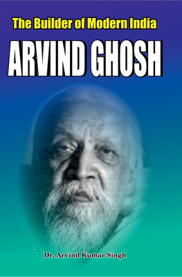 Aurobindo Ghose (THE BUILDER OF MODERN INDIA)(Hardcover, Dr. Arvind Kumar Singh)