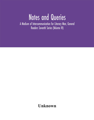 Notes and queries; A Medium of Intercommunication for Literary Men, General Readers Seventh Series (Volume IV)(English, Hardcover, unknown)