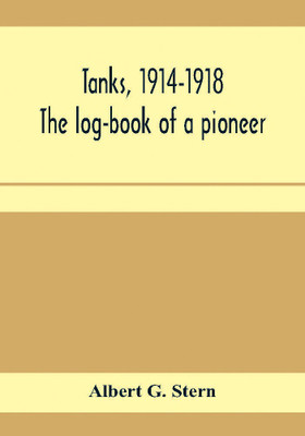 Tanks, 1914-1918; the log-book of a pioneer(English, Paperback, G Stern Albert)