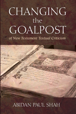 Changing the Goalpost of New Testament Textual Criticism(English, Paperback, Shah Abidan Paul)