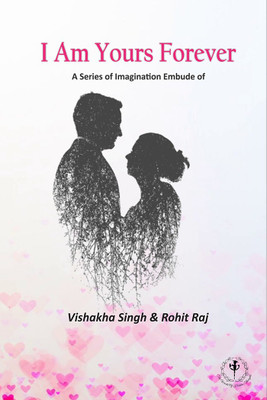 I Am Yours Forever(English, Paperback, Vishakha Singh, amp, Rohit Raj)
