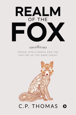 Realm of the Fox  - Indian Intelligence and the Spectre of the Dark Enemy(English, Paperback, C P Thomas)