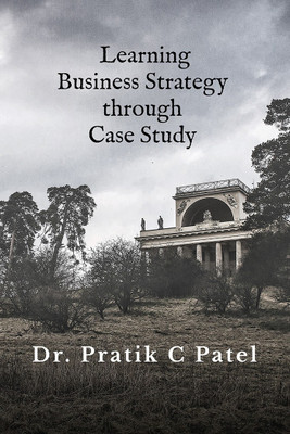 Learning Business Strategy through Case Study(English, Paperback, Dr. Pratik C Patel)