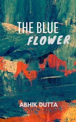 The Blue Flower(English, Paperback, Abhik Dutta)