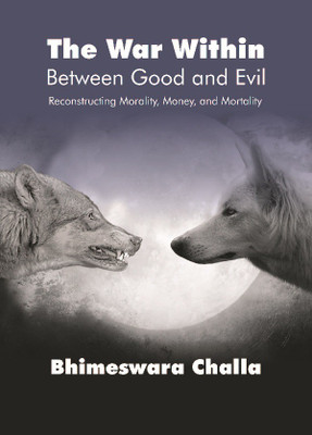 The War Within – Between Good And Evil : Reconstructing Morality, Money, And Mortality(Hardcover, Bhimeswara Challa)