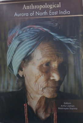 Anthropological Aurora of North East India(Hardcover, Arifur Zaman, Maitreyee Sharma)
