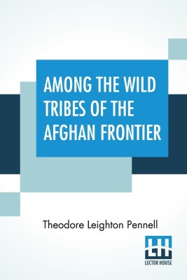 Among The Wild Tribes Of The Afghan Frontier(English, Paperback, Pennell Theodore Leighton)