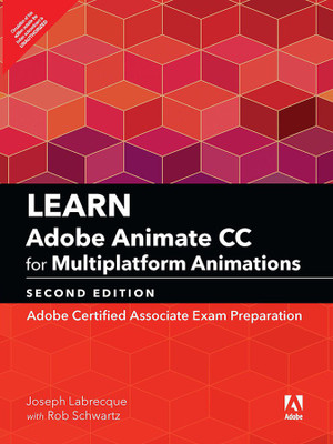 Learn Adobe Animate CC for Multiplatform Animations: Adobe Certified Associate Exam Preparation, 2/e(Paperback, Joseph Labrecque, Rob Schwartz)