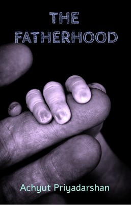 THE FATHERHOOD(English, Paperback, Achyut Priyadarshan)