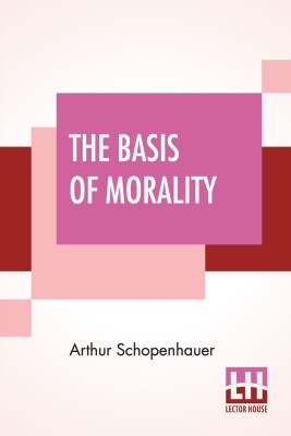 The Basis Of Morality(English, Paperback, Schopenhauer Arthur)