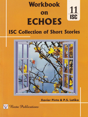 ISC Workbook On Echoes Collection Of Short Stories For Class 11 (Latest Syllabus 2022)(Paperback, P.S. Latika, Xavier Pinto)