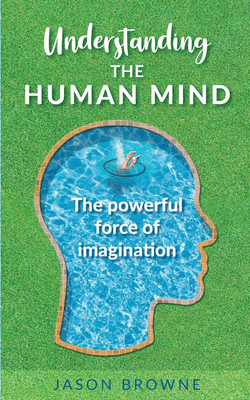 Understanding the Human Mind The Powerful Force of Imagination(English, Paperback, Browne Jason)