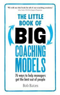 The Little Book of Big Coaching Models: 83 ways to help managers get the best out of people(English, Electronic book text, Bates Bob)