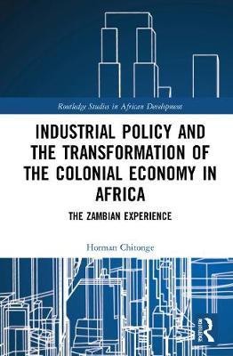 Industrial Policy and the Transformation of the Colonial Economy in Africa(English, Hardcover, Chitonge Horman)