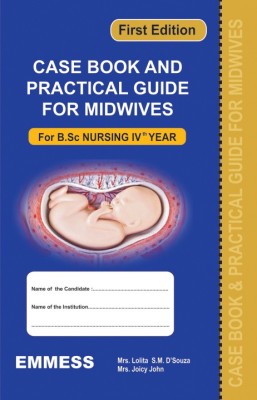 Case Book & Practical Guide For Midwives - For B.Sc. Nursing IVth Year(Paperback, Lolita S.M. D’Souza, Joicy John)