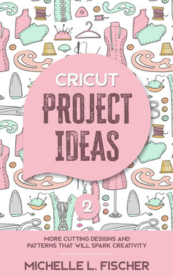 Cricut Project Ideas 2(English, Paperback, Fischer Michelle L)