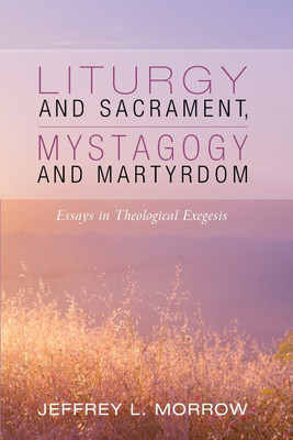 Liturgy and Sacrament, Mystagogy and Martyrdom(English, Paperback, Morrow Jeffrey L)