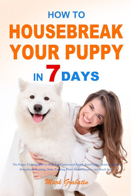 How to Housebreak Your Puppy in 7 Days(English, Paperback, Grabatin Mark)