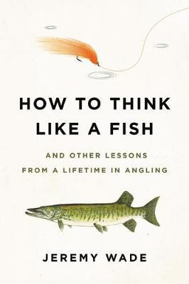 How to Think Like a Fish(English, Paperback, Wade Jeremy)
