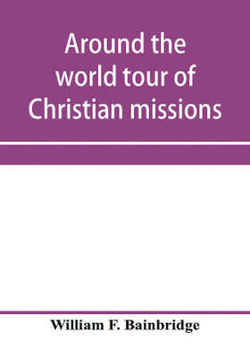 Around the world tour of Christian missions(English, Paperback, F Bainbridge William)