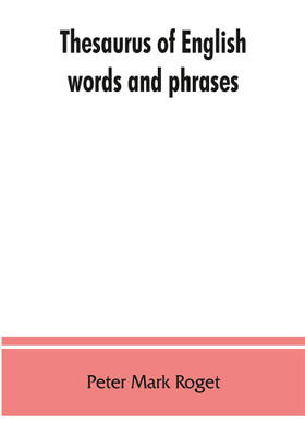 Thesaurus of English words and phrases; so classified and arranged as to facilitate the expression of ideas and assist in literary composition(English, Paperback, Mark Roget Peter)