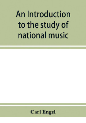 An introduction to the study of national music; comprising researches into popular songs, traditions, and customs(English, Paperback, Engel Carl)