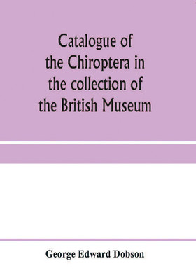 Catalogue of the Chiroptera in the collection of the British Museum(English, Paperback, Edward Dobson George)