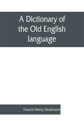 A dictionary of the Old English language, compiled from writings of the XII. XIII. XIV. and XV. Centuries(English, Paperback, Henry Stratmann Francis)