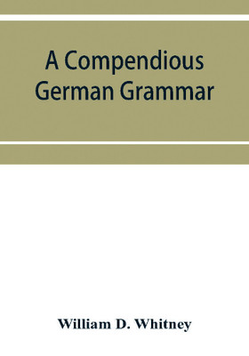 A compendious German grammar(English, Paperback, D Whitney William)