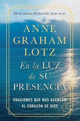 En la luz de Su presencia:Oraciones que nos acercan al corazon de Dios/The Light of His Presence: Prayers to Draw You Near to the Heart of God(Spanish, Hardcover, Graham Lotz Anne) En la luz de Su presencia:Oraciones que nos acercan al corazon de Dios/The Light of His Presence: Prayers to Draw You Near to the Heart of God(Spanish, Hardcover, Graham Lotz Anne)