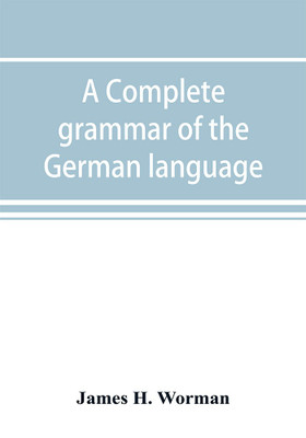 A complete grammar of the German language(English, Paperback, H Worman James)