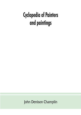 Cyclopedia of painters and paintings(English, Paperback, Denison Champlin John)