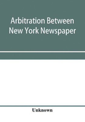 Arbitration between New York Newspaper Web Pressmen's Union No. 25 and the Publishers' Association of New York City(English, Paperback, unknown)
