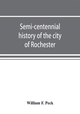 Semi-centennial history of the city of Rochester(English, Paperback, F Peck William)