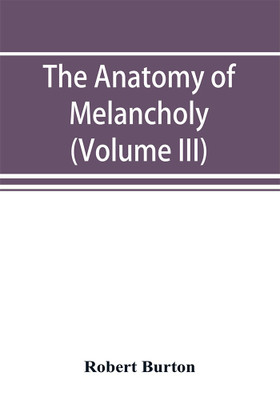 The anatomy of melancholy (Volume III)(English, Paperback, Burton Robert)