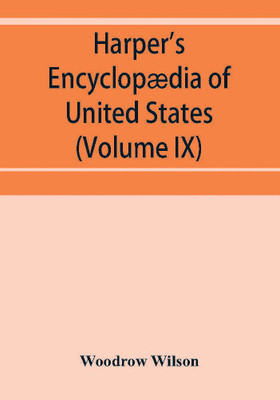 Harper's encyclopaedia of United States history from 458 A.D. to 1906, based upon the plan of Benson John Lossing (Volume IX)(English, Paperback, Wilson Woodrow)